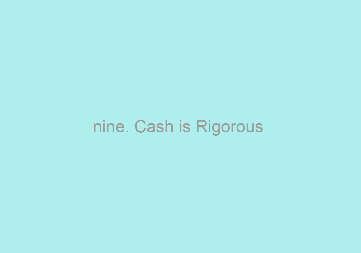 nine. Cash is Rigorous / You are Performing Extreme